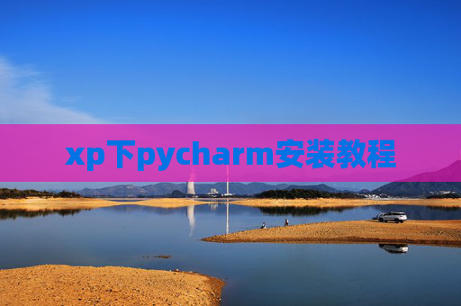 xp下pycharm安装教程 xp下pycharm安装教程